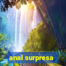 anal surpresa